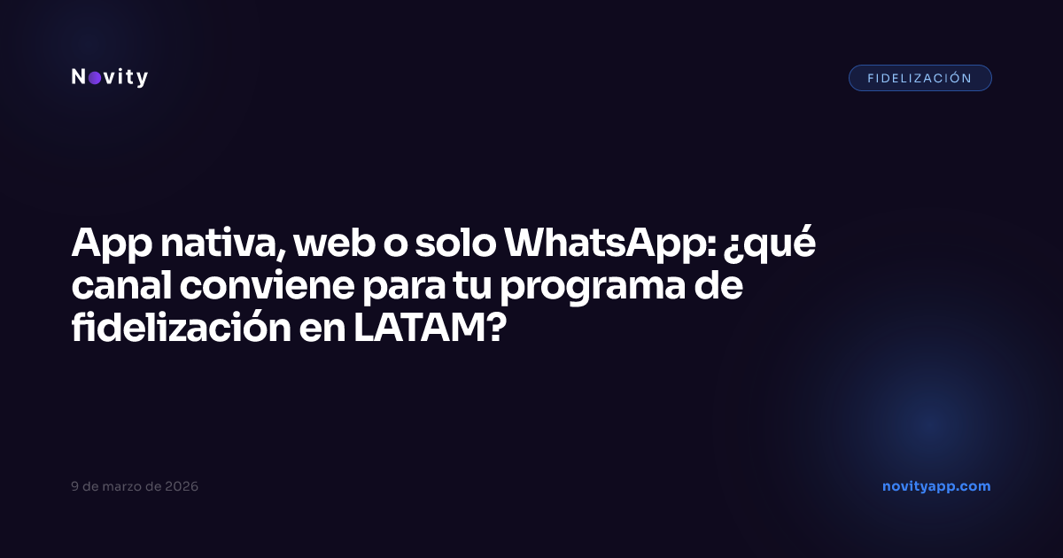 App nativa, web o solo WhatsApp: ¿qué canal conviene para tu programa de fidelización en LATAM?