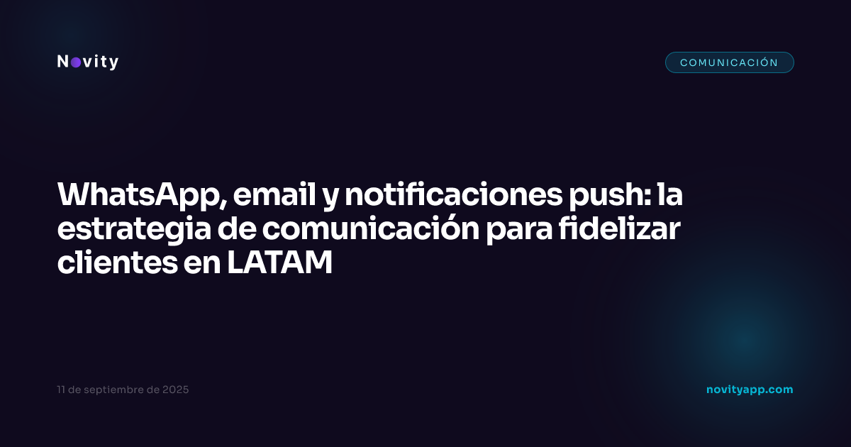 WhatsApp, email y notificaciones push: la estrategia de comunicación para fidelizar clientes en LATAM