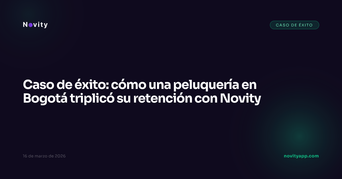 Caso de éxito: cómo una peluquería en Bogotá triplicó su retención con Novity