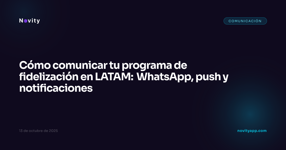 Cómo comunicar tu programa de fidelización en LATAM: WhatsApp, push y notificaciones