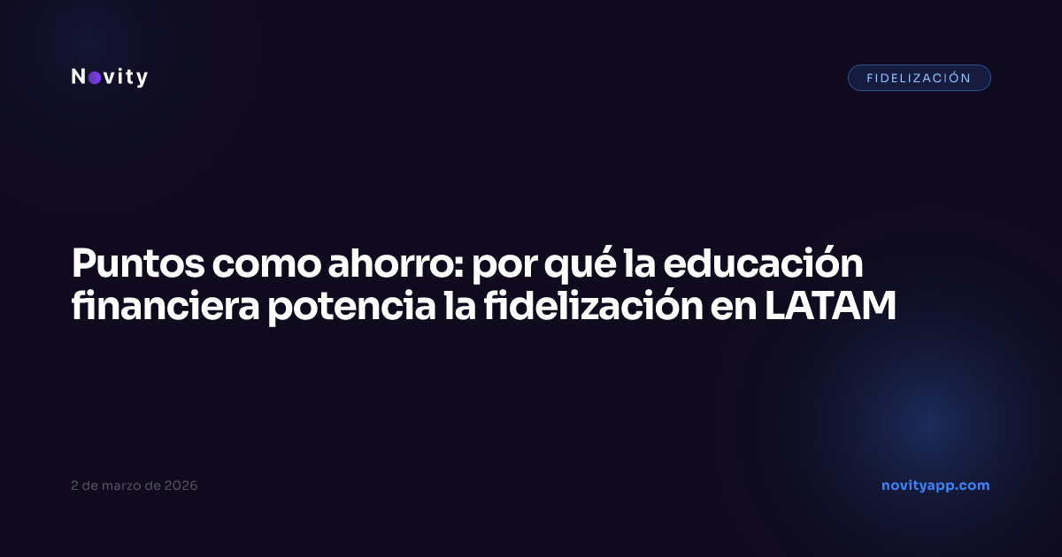 Puntos como ahorro: por qué la educación financiera potencia la fidelización en LATAM