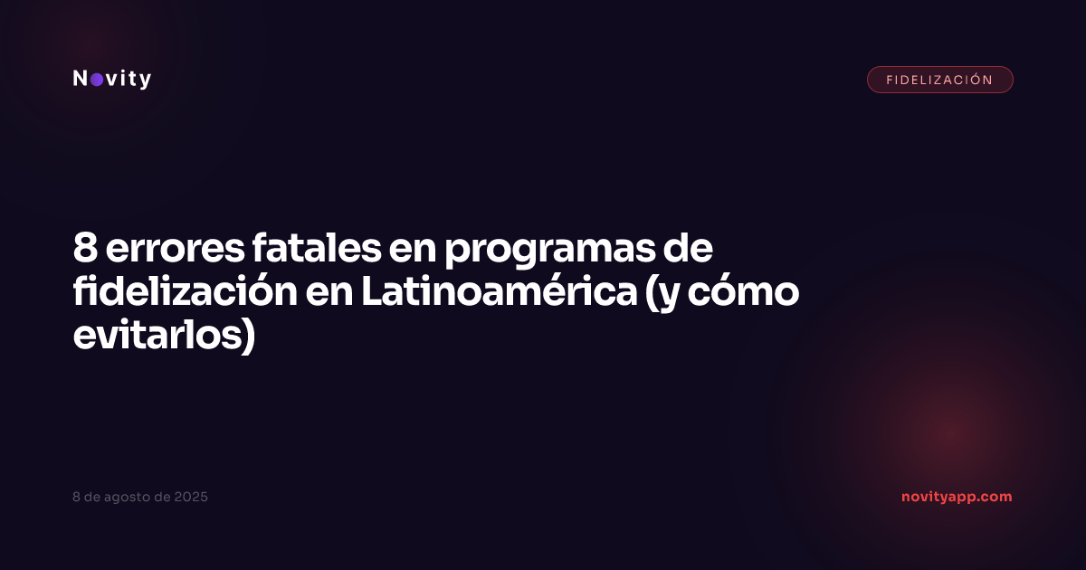 8 errores fatales en programas de fidelización en Latinoamérica (y cómo evitarlos)