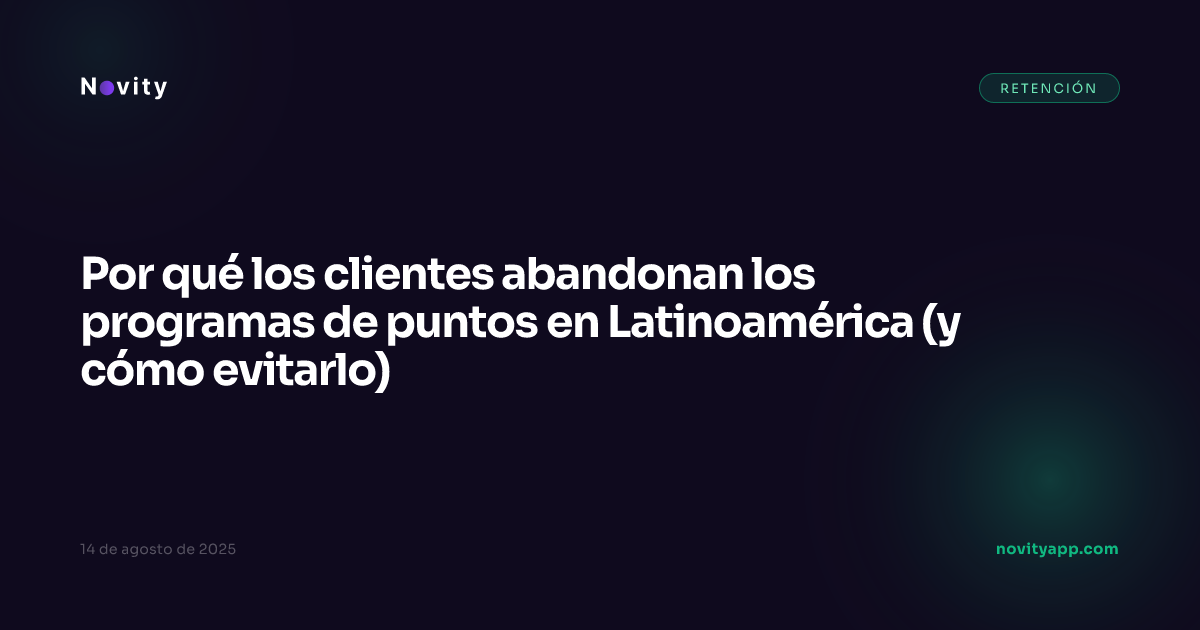 Por qué los clientes abandonan los programas de puntos en Latinoamérica (y cómo evitarlo)