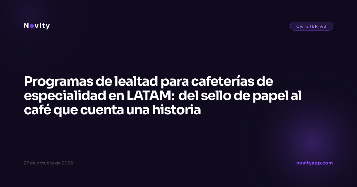 Programas de lealtad para cafeterías de especialidad en LATAM: del sello de papel al café que cuenta una historia