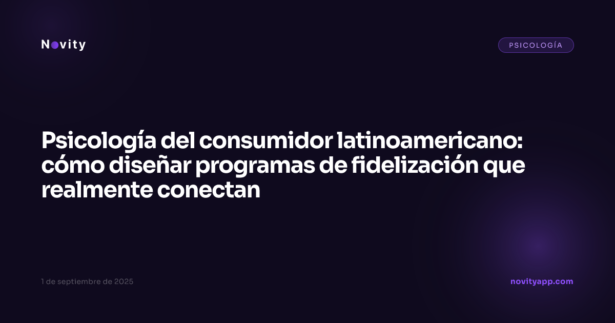 Psicología del consumidor latinoamericano: cómo diseñar programas de fidelización que realmente conectan